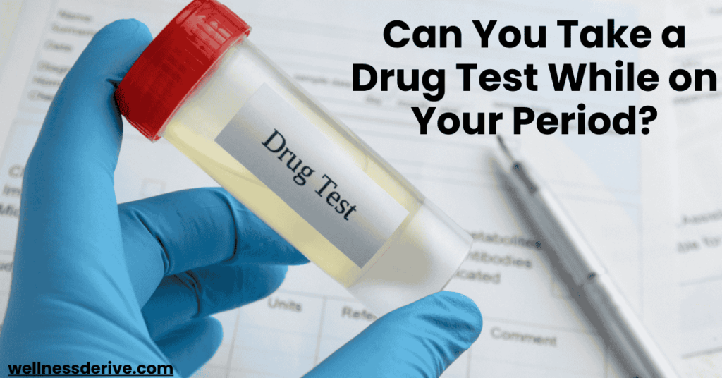 Can You Take a Drug Test While on Your Period?