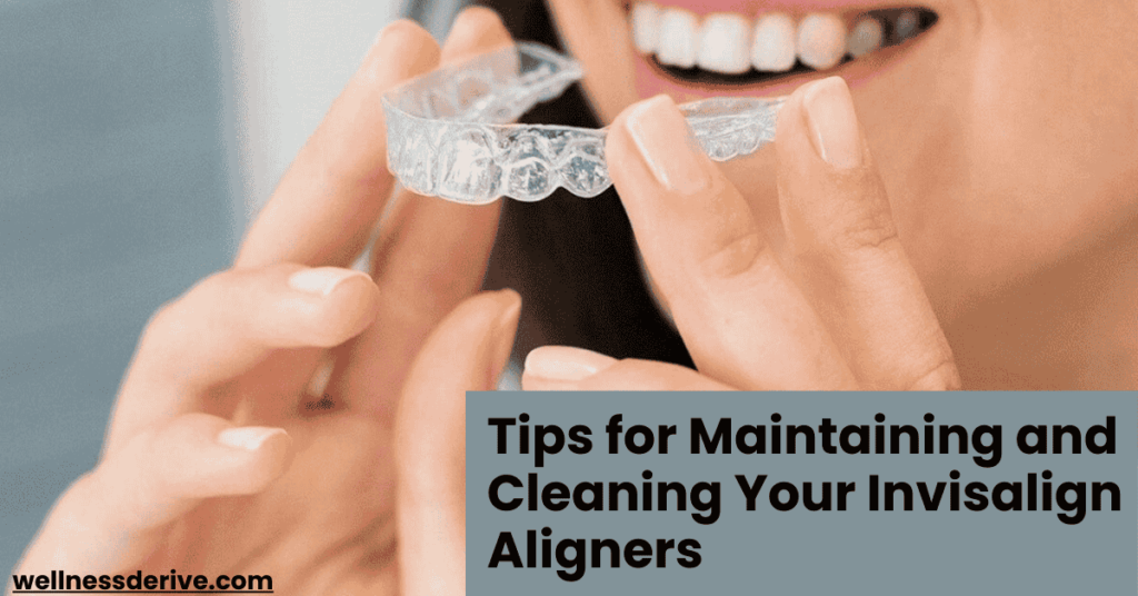 Tips for Maintaining and Cleaning Your Invisalign Aligners