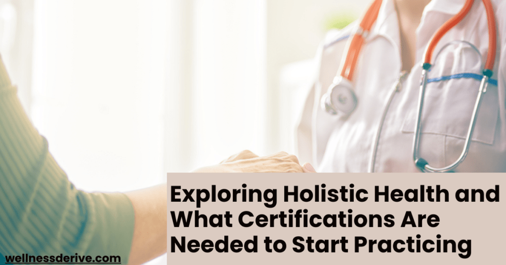 Exploring Holistic Health and What Certifications Are Needed to Start Practicing