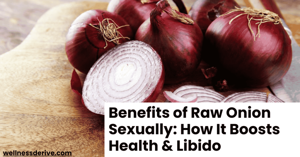 Benefits of Raw Onion Sexually: How It Boosts Health & Libido