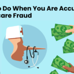 What to Do When You Are Accused of Healthcare Fraud