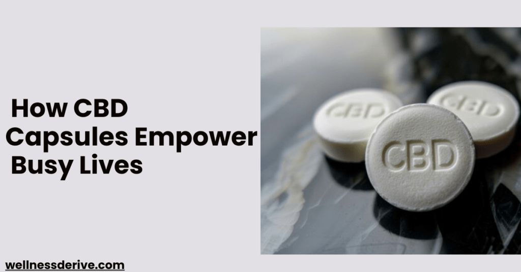 How CBD Capsules Empower Busy Lives