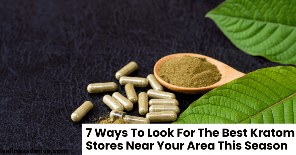 7 Ways To Look For The Best Kratom Stores Near Your Area This Season