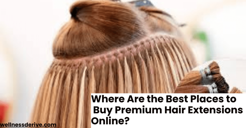 Where Are the Best Places to Buy Premium Hair Extensions Online?