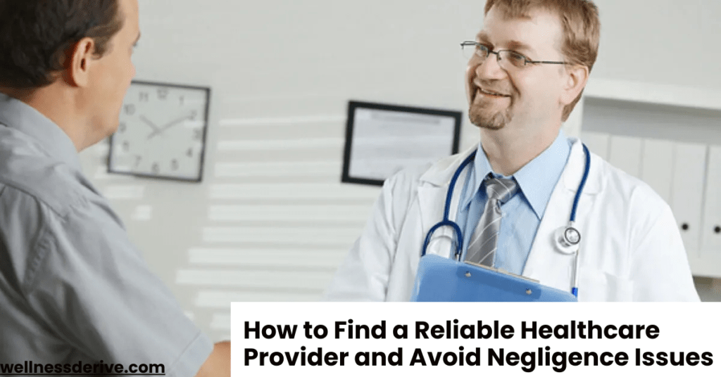 How to Find a Reliable Healthcare Provider and Avoid Negligence Issues