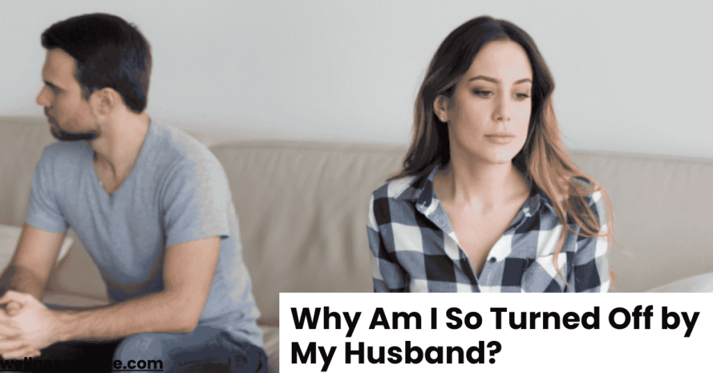 Why Am I So Turned Off by My Husband?