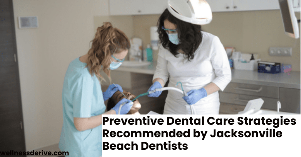 Preventive Dental Care Strategies Recommended by Jacksonville Beach Dentists