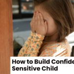 How to Build Confidence in a Sensitive Child