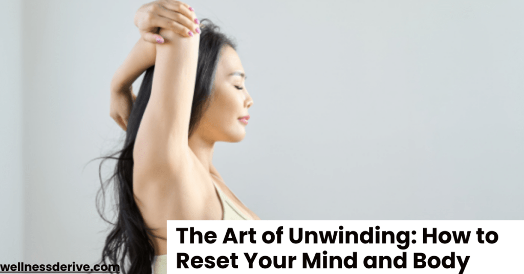 The Art of Unwinding How to Reset Your Mind and Body