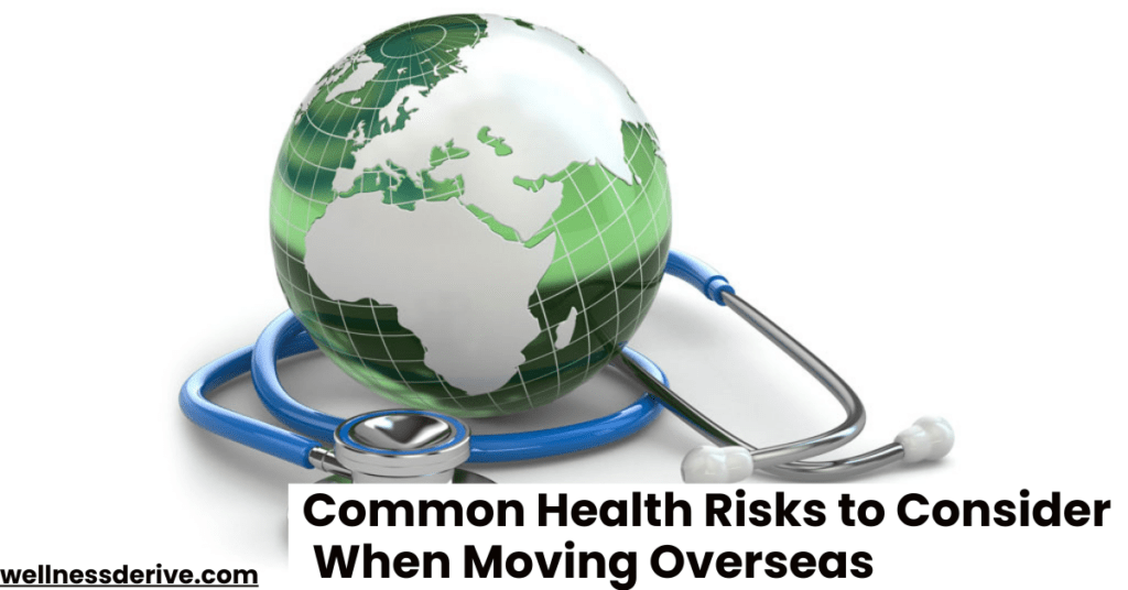 Three of the Most Common Health Risks to Consider When Moving Overseas