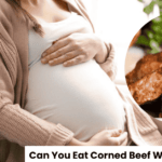 Can You Eat Corned Beef While Pregnant