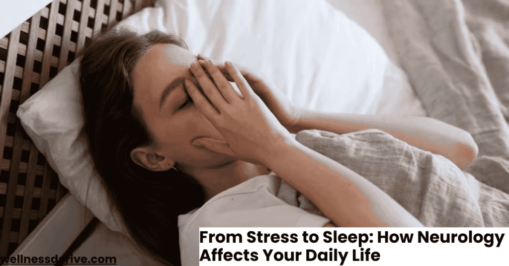 From Stress to Sleep How Neurology Affects Your Daily Life