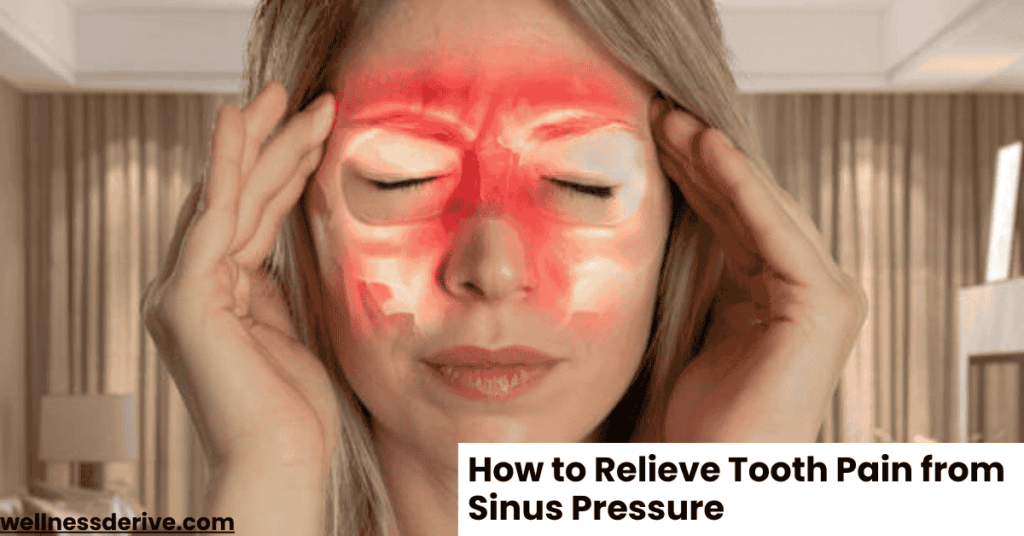 How to Relieve Tooth Pain from Sinus Pressure