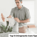 Top 5 Chiropractic Care Tips For Spine Health