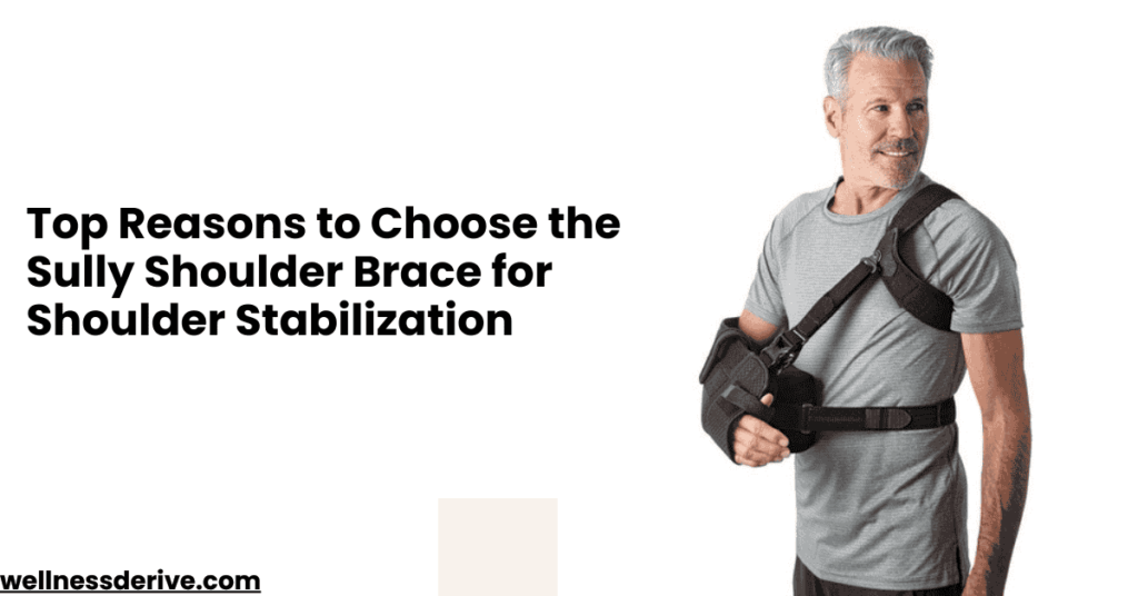 Top Reasons to Choose the Sully Shoulder Brace for Shoulder Stabilization