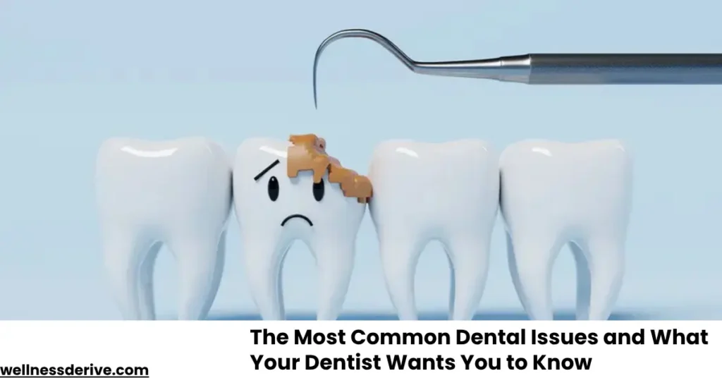The Most Common Dental Issues and What Your Dentist Wants You to Know