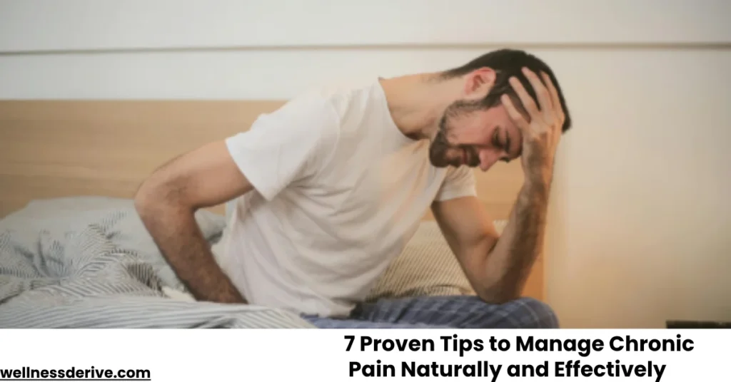 7 Proven Tips to Manage Chronic Pain Naturally and Effectively